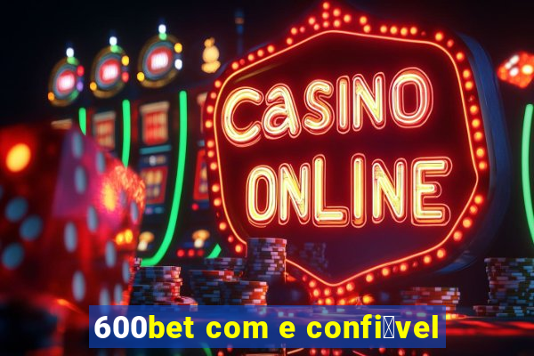 600bet com e confi谩vel